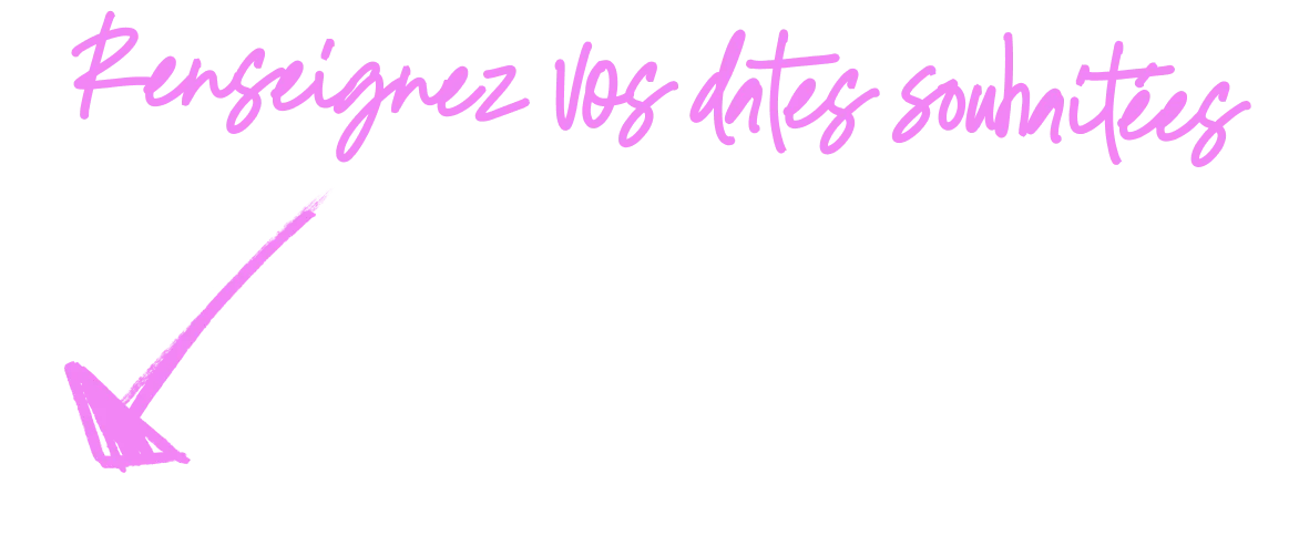 renseignez vos dates souhaitees